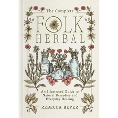 The Complete Folk Herbal: An Illustrated Guide to Natural Remedies and Everyday Healing - Hardcover