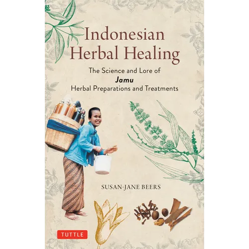 Indonesian Herbal Healing: The Science and Lore of Jamu Herbal Preparations and Treatments