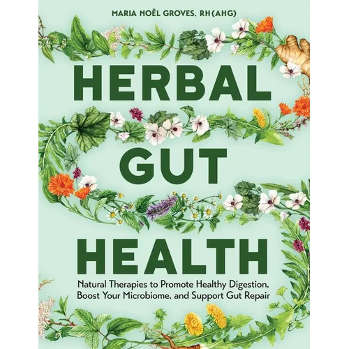 Herbal Gut Health: Natural Therapies to Promote Healthy Digestion, Boost Your Microbiome, and Support Gut Repair - Paperback