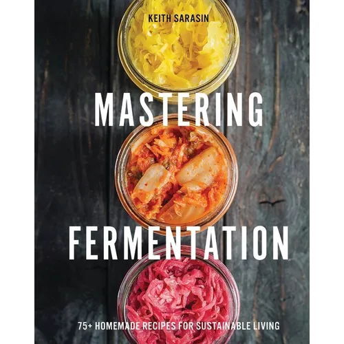 Mastering Fermentation: 75+ Homemade Recipes for Sustainable Living - Hardcover