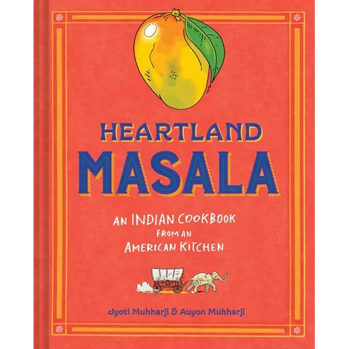 Heartland Masala: An Indian Cookbook from an American Kitchen
