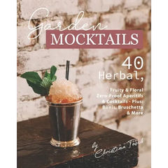 Garden Mocktails: 40 Herbal, Fruity & Floral Zero-Proof Aperitifs & Cocktails - Plus: Blinis, Bruschetta & More - Paperback