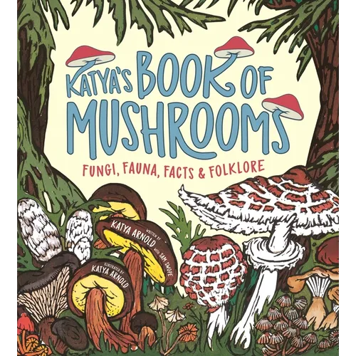 Katya's Book of Mushrooms: Fungi, Fauna, Facts & Folklore - Paperback