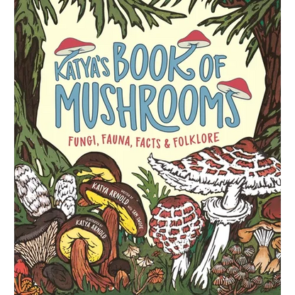Katya's Book of Mushrooms: Fungi, Fauna, Facts & Folklore