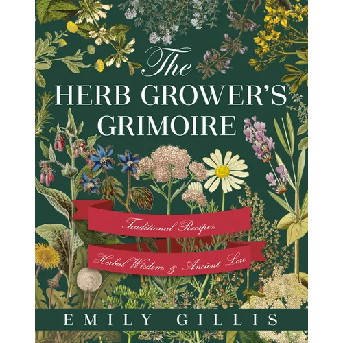 The Herb Grower's Grimoire: Traditional Recipes, Herbal Wisdom, & Ancient Lore - Hardcover