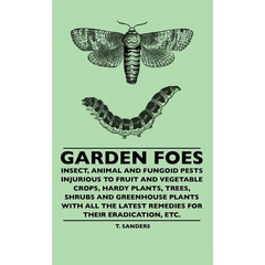 Garden Foes - Insect, Animal And Fungoid Pests Injurious To Fruit And Vegetable Crops, Hardy Plants, Trees, Shrubs And Greenhouse Plants With All The - Hardcover