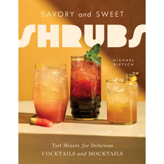 Savory and Sweet Shrubs: Tart Mixers for Delicious Cocktails and Mocktails - Hardcover
