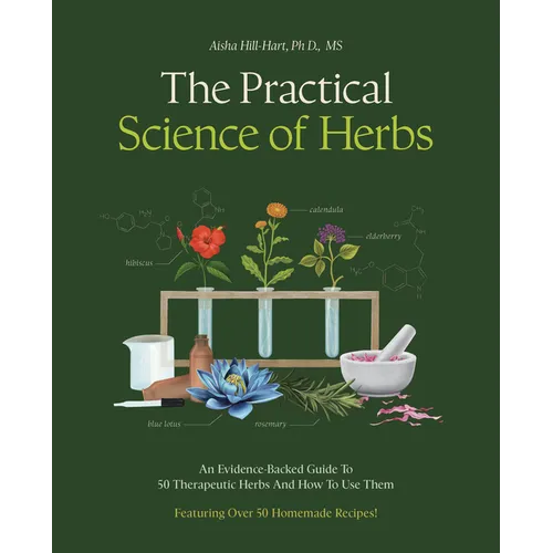 The Practical Science of Herbs: An Evidence-Backed Guide to 50 Therapeutic Herbs and How to Use Them - Paperback