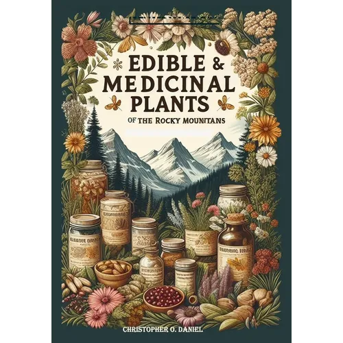 Edible and Medicinal Plants of the Rocky Mountains: A Beginner's Guide to Medicinal Wild Plants of the Rockies