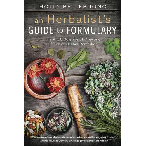 An Herbalist's Guide to Formulary: The Art & Science of Creating Effective Herbal Remedies