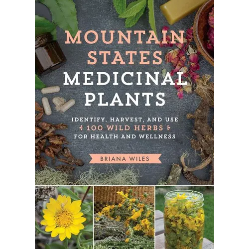 Mountain States Medicinal Plants: Identify, Harvest, and Use 100 Wild Herbs for Health and Wellness - Paperback