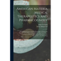 American Materia Medica, Therapeutics and Pharmacognosy: Developing the Latest Acquired Knowledge of Drugs, and Especially of the Direct Action of Sin