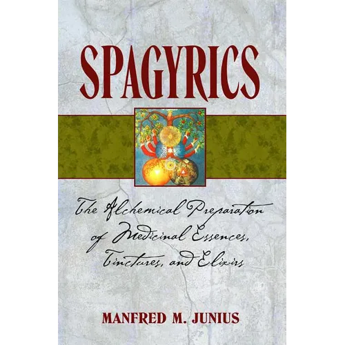 Spagyrics: The Alchemical Preparation of Medicinal Essences, Tinctures, and Elixirs - Paperback