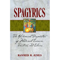 Spagyrics: The Alchemical Preparation of Medicinal Essences, Tinctures, and Elixirs - Paperback